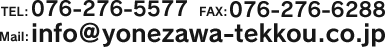 TEL:076-276-5577,FAX:076-276-6288,mail:info＠yonezawa-tekkou.co.jp